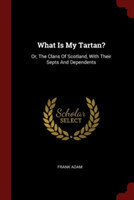 WHAT IS MY TARTAN?: OR, THE CLANS OF SCO
