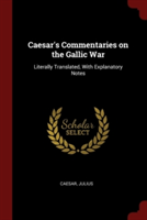 Caesar's Commentaries on the Gallic War Literally Translated, with Explanatory Notes