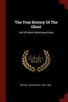 THE TRUE HISTORY OF THE GHOST: AND ALL A