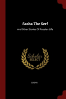 SASHA THE SERF: AND OTHER STORIES OF RUS
