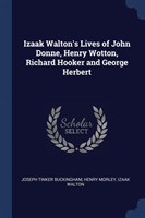 Izaak Walton's Lives of John Donne, Henry Wotton, Richard Hooker and George Herbert