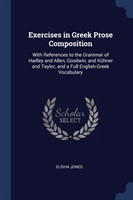 Exercises in Greek Prose Composition With References to the Grammar of Hadley and Allen, Goodwin, and Kï¿½hner and Taylor; And a Full English-Greek Vocabulary