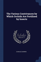 Various Contrivances by Which Orchids Are Fertilised by Insects