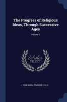 Progress of Religious Ideas, Through Successive Ages; Volume 1