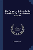 Portrait of St. Paul; Or the True Model for Christians and Pastors