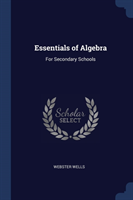 ESSENTIALS OF ALGEBRA: FOR SECONDARY SCH