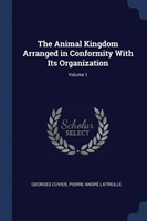 Animal Kingdom Arranged in Conformity with Its Organization; Volume 1