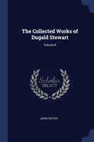 Collected Works of Dugald Stewart; Volume 8