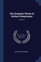 Dramatic Works of Gerhart Hauptmann; Volume 2
