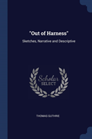 OUT OF HARNESS : SKETCHES, NARRATIVE AN