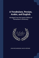 Vocabulary, Persian, Arabic, and English Abridged from the Quarto Edition of Richardson's Dictionary