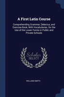 A FIRST LATIN COURSE: COMPREHENDING GRAM