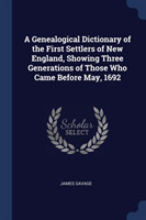 Genealogical Dictionary of the First Settlers of New England, Showing Three Generations of Those Who Came Before May, 1692