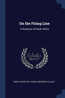 ON THE FIRING LINE: A ROMANCE OF SOUTH A