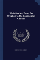 Bible Stories, from the Creation to the Conquest of Canaan