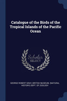 CATALOGUE OF THE BIRDS OF THE TROPICAL I