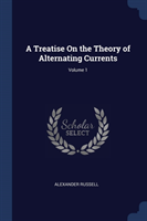 Treatise on the Theory of Alternating Currents; Volume 1