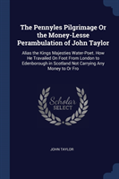 Pennyles Pilgrimage or the Money-Lesse Perambulation of John Taylor