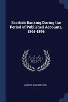 Scottish Banking During the Period of Published Accounts, 1865-1896