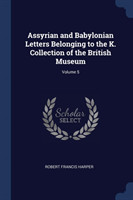 Assyrian and Babylonian Letters Belonging to the K. Collection of the British Museum; Volume 5