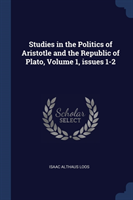 Studies in the Politics of Aristotle and the Republic of Plato, Volume 1, Issues 1-2