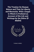 Treatise on Human Nature and That on Liberty and Necessity. with a Suppl. to Which Is Prefixed an Account of His Life and Writings by the Editor [P. Mallet]