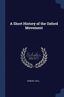 A SHORT HISTORY OF THE OXFORD MOVEMENT