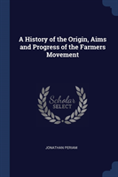 History of the Origin, Aims and Progress of the Farmers Movement