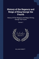 HISTORY OF THE REGENCY AND REIGN OF KING