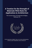 Treatise on the Strength of Materials with Rules for Application in Architecture