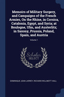 Memoirs of Military Surgery, and Campaigns of the French Armies, on the Rhine, in Corsica, Catalonia, Egypt, and Syria; At Boulogne, Ulm, and Austerlitz; In Saxony, Prussia, Poland, Spain, and Austria; Volume 1