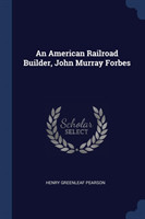 American Railroad Builder, John Murray Forbes