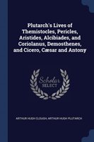 Plutarch's Lives of Themistocles, Pericles, Aristides, Alcibiades, and Coriolanus, Demosthenes, and Cicero, Cï¿½sar and Antony