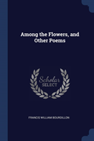 Among the Flowers, and Other Poems