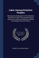 LABOR AMONG PRIMITIVE PEOPLES: SHOWING T