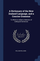 Dictionary of the New Zealand Language, and a Concise Grammar To Which Is Added a Selection of Colloquial Sentences