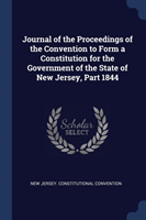 Journal of the Proceedings of the Convention to Form a Constitution for the Government of the State of New Jersey, Part 1844