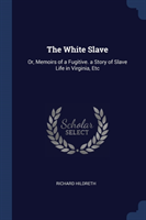 THE WHITE SLAVE: OR, MEMOIRS OF A FUGITI
