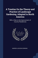 Treatise on the Theory and Practice of Landscape Gardening, Adapted to North America