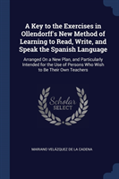 Key to the Exercises in Ollendorff's New Method of Learning to Read, Write, and Speak the Spanish Language Arranged on a New Plan, and Particularly Intended for the Use of Persons Who Wish to Be Their Own Teachers