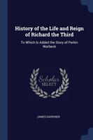 History of the Life and Reign of Richard the Third