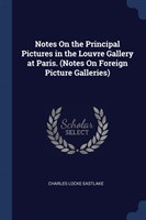 Notes on the Principal Pictures in the Louvre Gallery at Paris. (Notes on Foreign Picture Galleries)