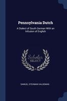 Pennsylvania Dutch A Dialect of South German with an Infusion of English
