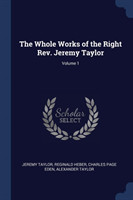 Whole Works of the Right REV. Jeremy Taylor; Volume 1