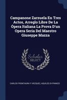 Campanone Zarzuela En Tres Actos, Arreglo Libre de la ï¿½pera Italiana La Prova D'Un Opera Seria del Maestro Giuseppe Mazza