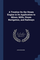 Treatise on the Steam Engine in Its Application to Mines, Mills, Steam Navigation, and Railways