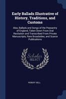 Early Ballads Illustrative of History, Traditions, and Customs