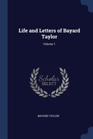 LIFE AND LETTERS OF BAYARD TAYLOR; VOLUM
