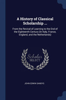 History of Classical Scholarship ...