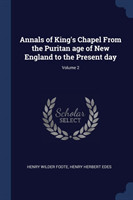 Annals of King's Chapel from the Puritan Age of New England to the Present Day; Volume 2